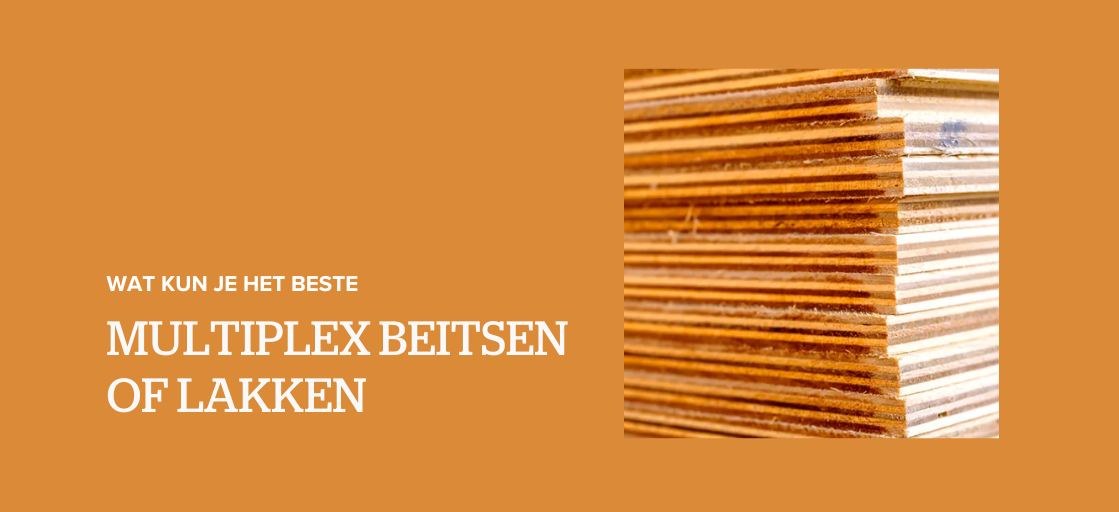 Kun je het beste multiplex beitsen of lakken?